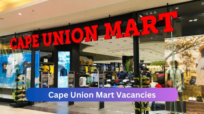 Cape Union Mart is Now Hiring Sales Assistants Cape Union Mart is Now Hiring Sales Assistants