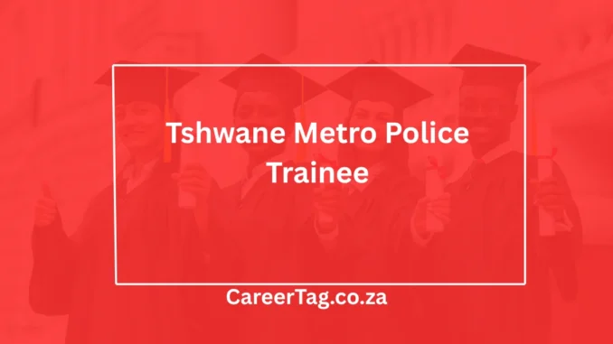 Tshwane Metro Police Tshwane Metro Police Trainee