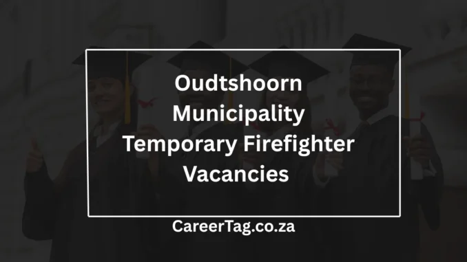 Oudtshoorn Municipality Temporary Firefighter Oudtshoorn Municipality Temporary Firefighter Vacancies